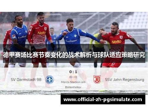 德甲赛场比赛节奏变化的战术解析与球队适应策略研究 德甲赛场比赛节奏变化的战术解析与球队适应策略研究