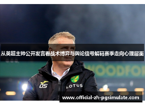 从英超主帅公开发言看战术博弈与舆论信号解码赛季走向心理层面