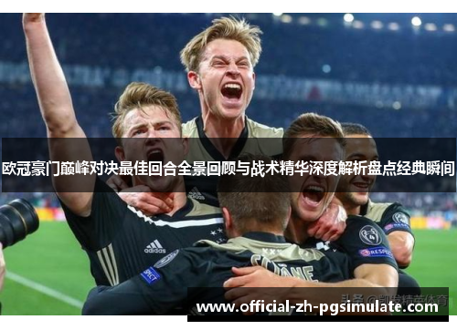 欧冠豪门巅峰对决最佳回合全景回顾与战术精华深度解析盘点经典瞬间 欧冠豪门巅峰对决最佳回合全景回顾与战术精华深度解析盘点经典瞬间