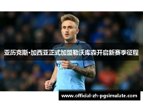 亚历克斯·加西亚正式加盟勒沃库森开启新赛季征程 亚历克斯·加西亚正式加盟勒沃库森开启新赛季征程