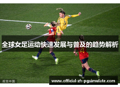 全球女足运动快速发展与普及的趋势解析